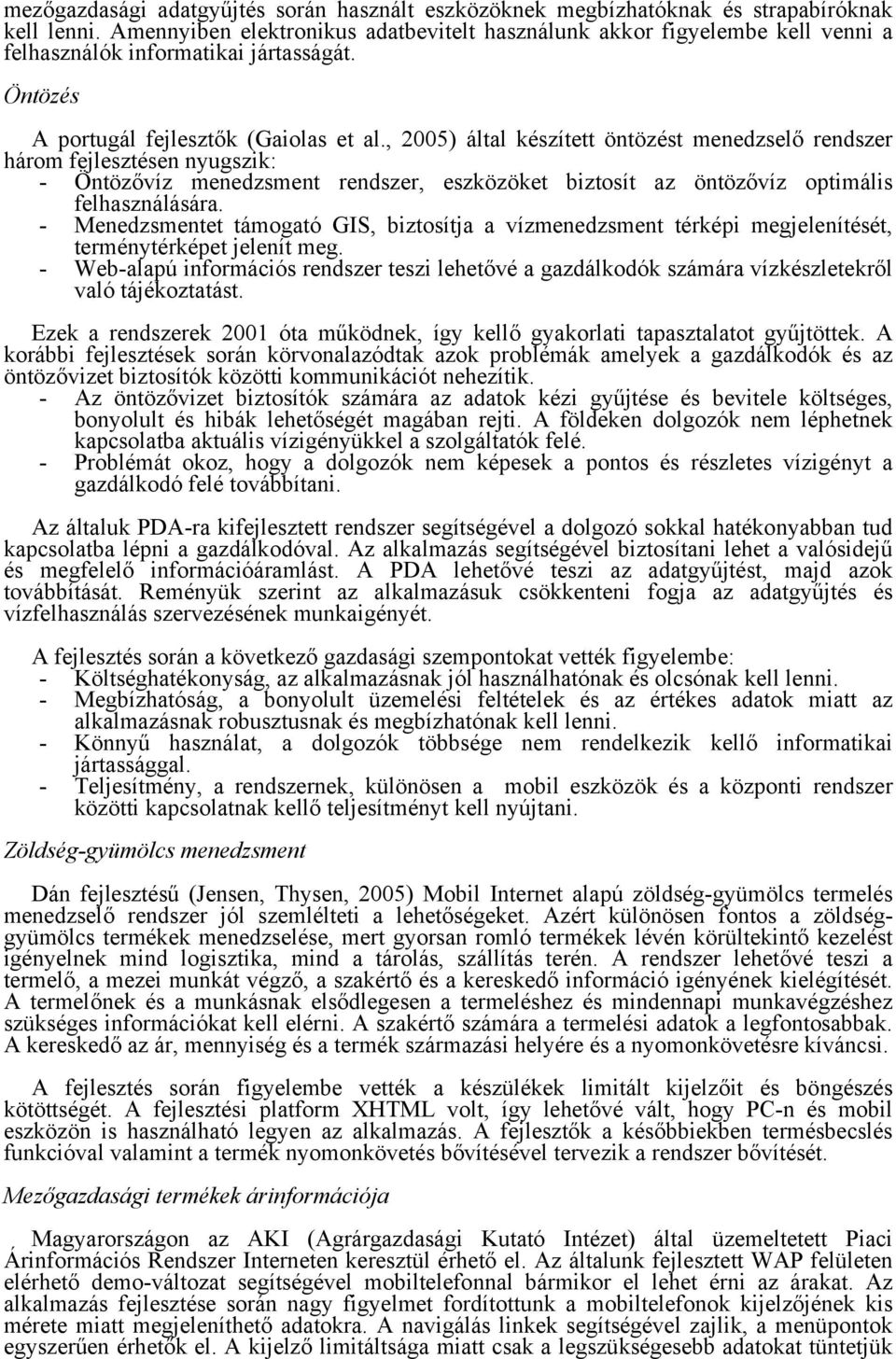 , 2005) által készített öntözést menedzselő rendszer három fejlesztésen nyugszik: - Öntözővíz menedzsment rendszer, eszközöket biztosít az öntözővíz optimális felhasználására.