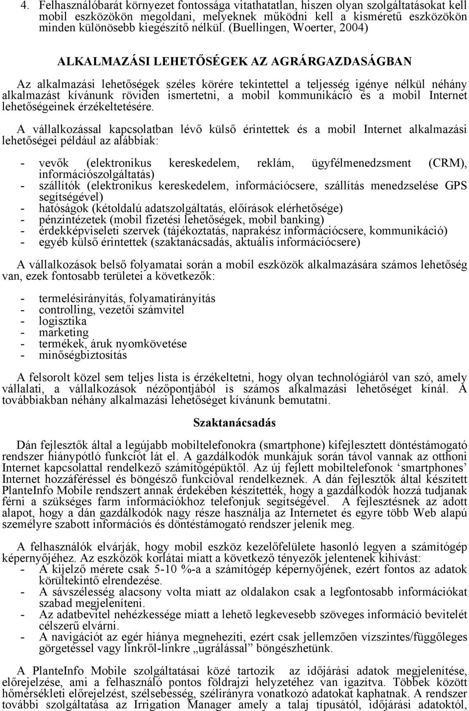 (Buellingen, Woerter, 2004) ALKALMAZÁSI LEHETŐSÉGEK AZ AGRÁRGAZDASÁGBAN Az alkalmazási lehetőségek széles körére tekintettel a teljesség igénye nélkül néhány alkalmazást kívánunk röviden ismertetni,