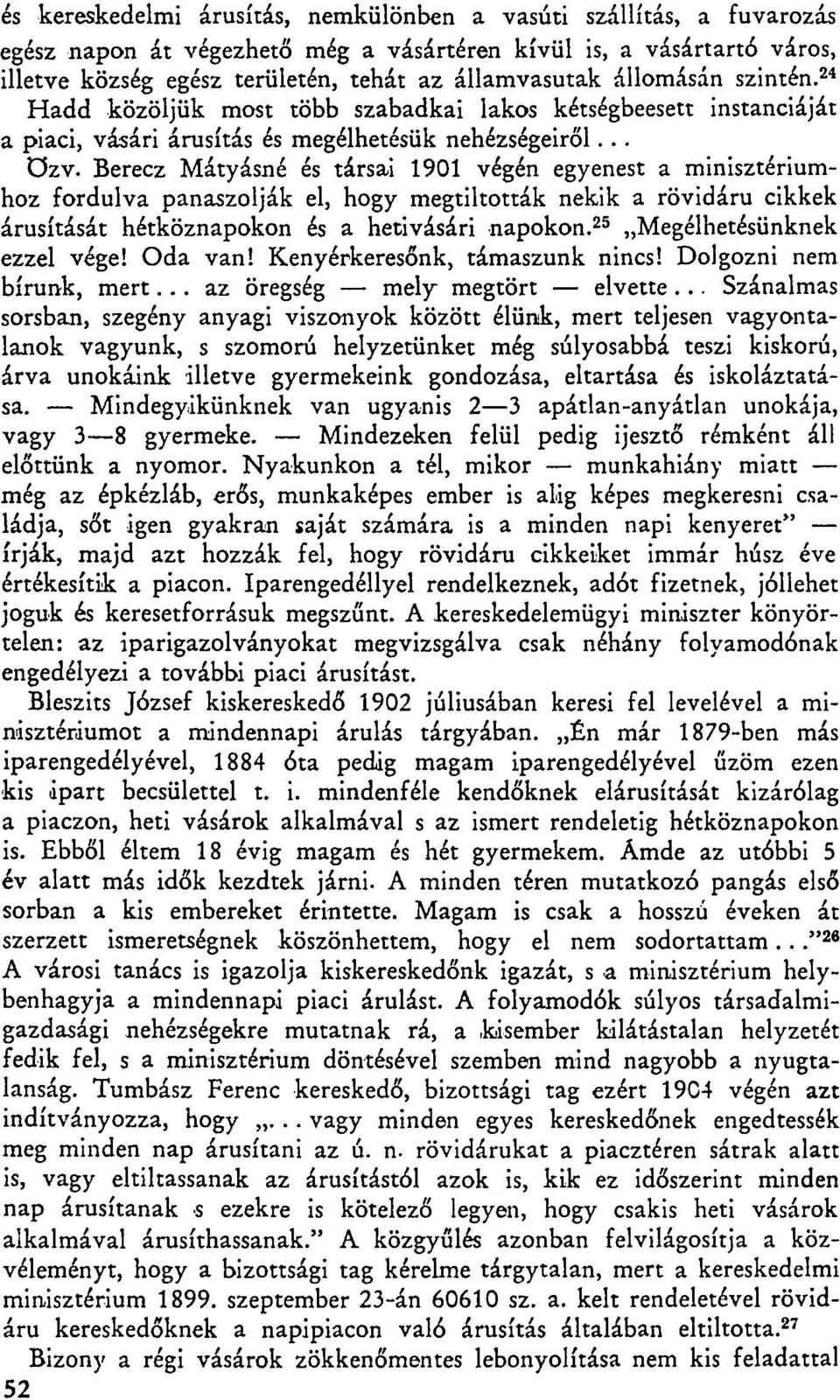 Berecz Mátyásné és társai 1901 végén egyenest a minisztériumhoz fordulva panaszolják el, hogy megtiltották nekik a rövidáru cikkek árusítását hétköznapokon és a hetivásári napokon.