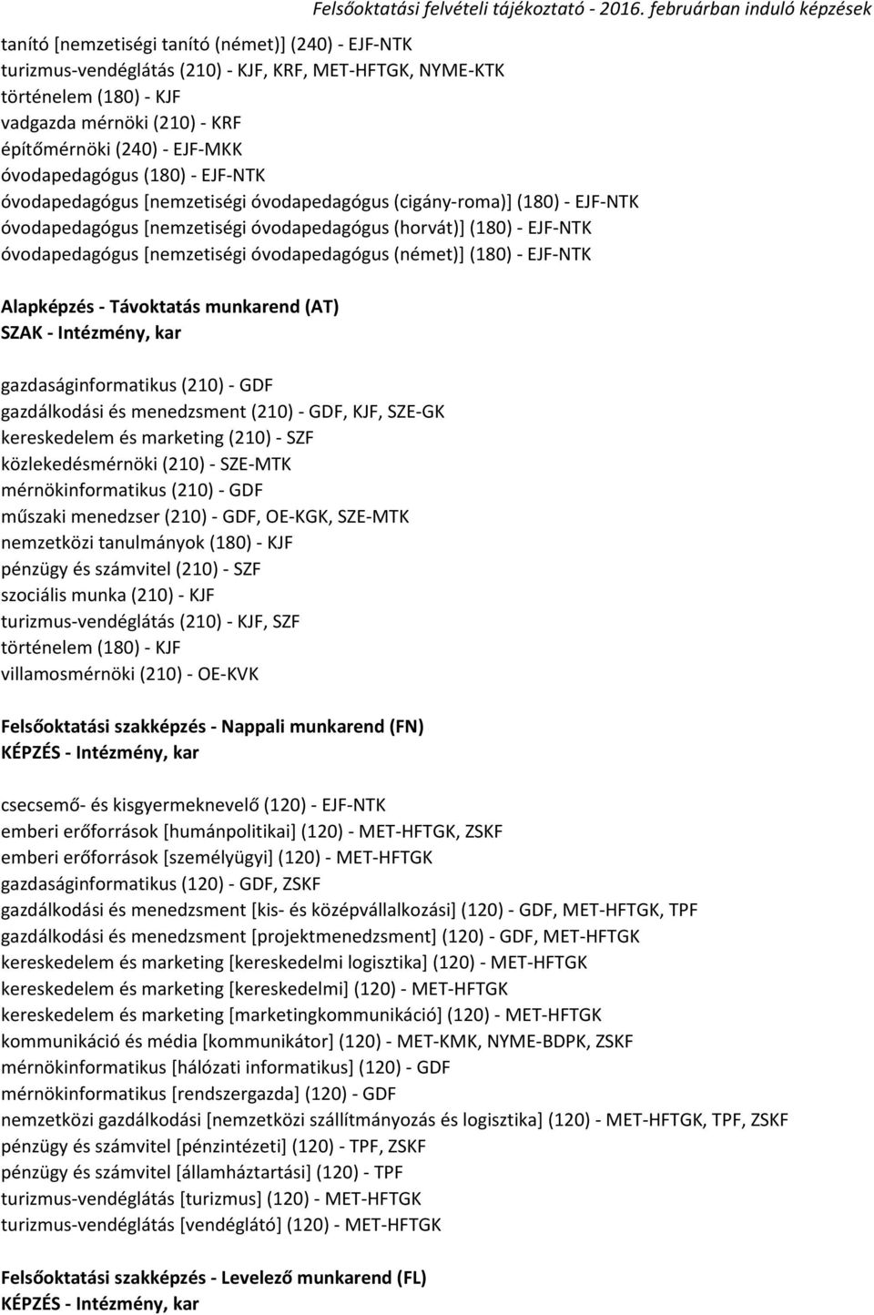 [nemzetiségi óvodapedagógus (német)] (180) - EJF-NTK Alapképzés - Távoktatás munkarend (AT) gazdaságinformatikus (210) - GDF gazdálkodási és menedzsment (210) - GDF, KJF, SZE-GK kereskedelem és