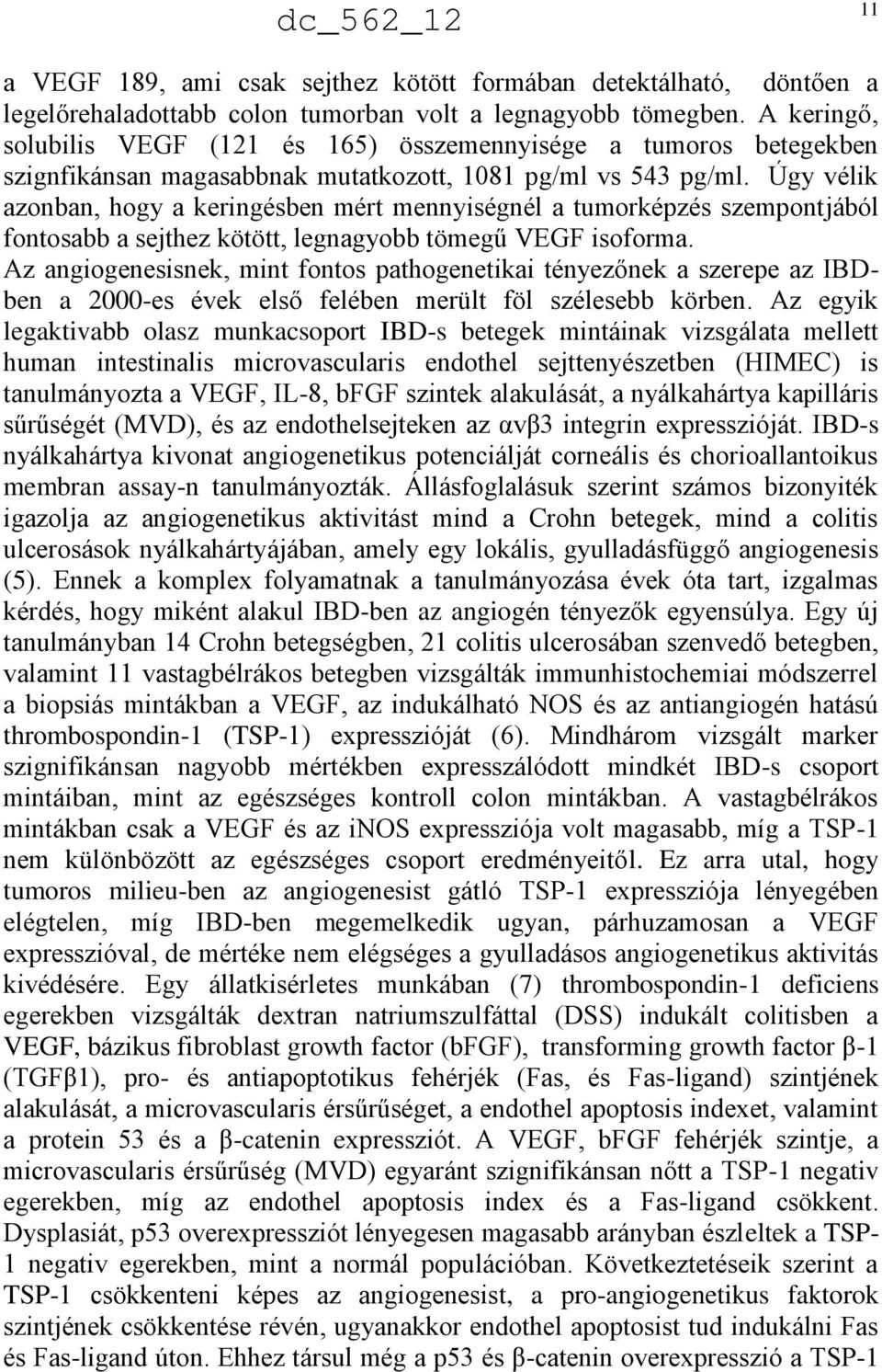 Úgy vélik azonban, hogy a keringésben mért mennyiségnél a tumorképzés szempontjából fontosabb a sejthez kötött, legnagyobb tömegű VEGF isoforma.