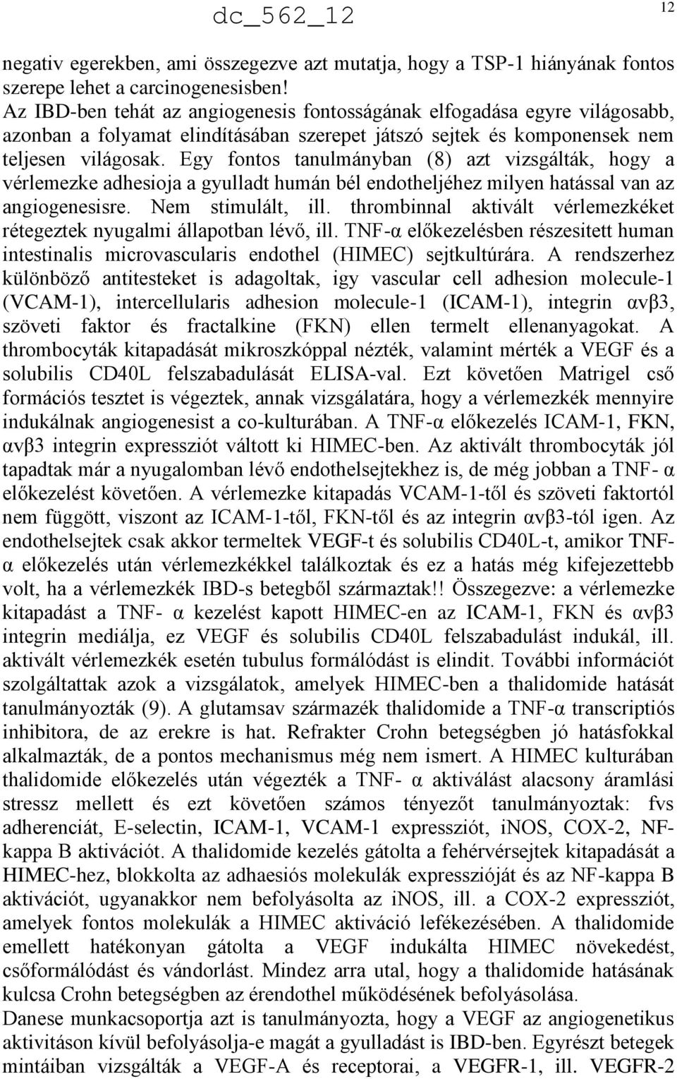 Egy fontos tanulmányban (8) azt vizsgálták, hogy a vérlemezke adhesioja a gyulladt humán bél endotheljéhez milyen hatással van az angiogenesisre. Nem stimulált, ill.