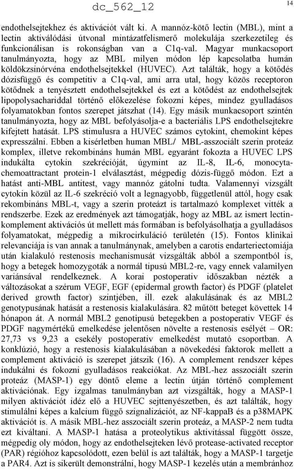 Azt találták, hogy a kötődés dózisfüggő és competitiv a C1q-val, ami arra utal, hogy közös receptoron kötődnek a tenyésztett endothelsejtekkel és ezt a kötődést az endothelsejtek lipopolysachariddal