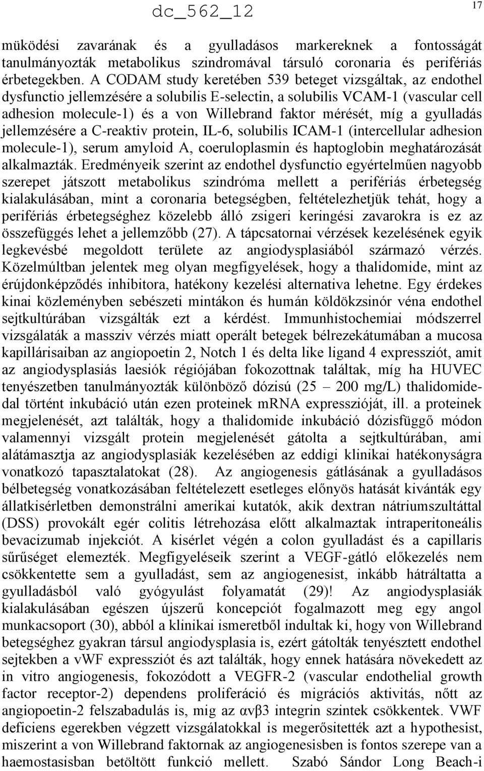 míg a gyulladás jellemzésére a C-reaktiv protein, IL-6, solubilis ICAM-1 (intercellular adhesion molecule-1), serum amyloid A, coeruloplasmin és haptoglobin meghatározását alkalmazták.