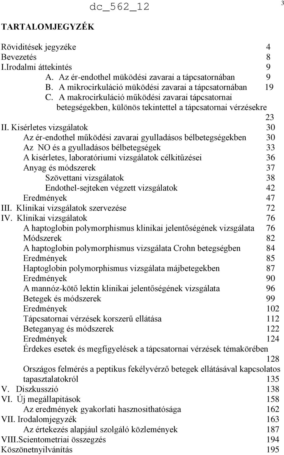 Kisérletes vizsgálatok 30 Az ér-endothel működési zavarai gyulladásos bélbetegségekben 30 Az NO és a gyulladásos bélbetegségek 33 A kisérletes, laboratóriumi vizsgálatok célkitűzései 36 Anyag és