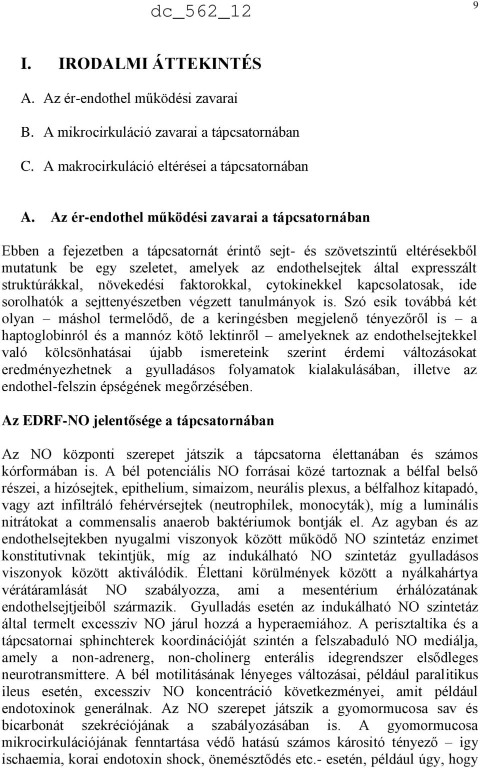 struktúrákkal, növekedési faktorokkal, cytokinekkel kapcsolatosak, ide sorolhatók a sejttenyészetben végzett tanulmányok is.