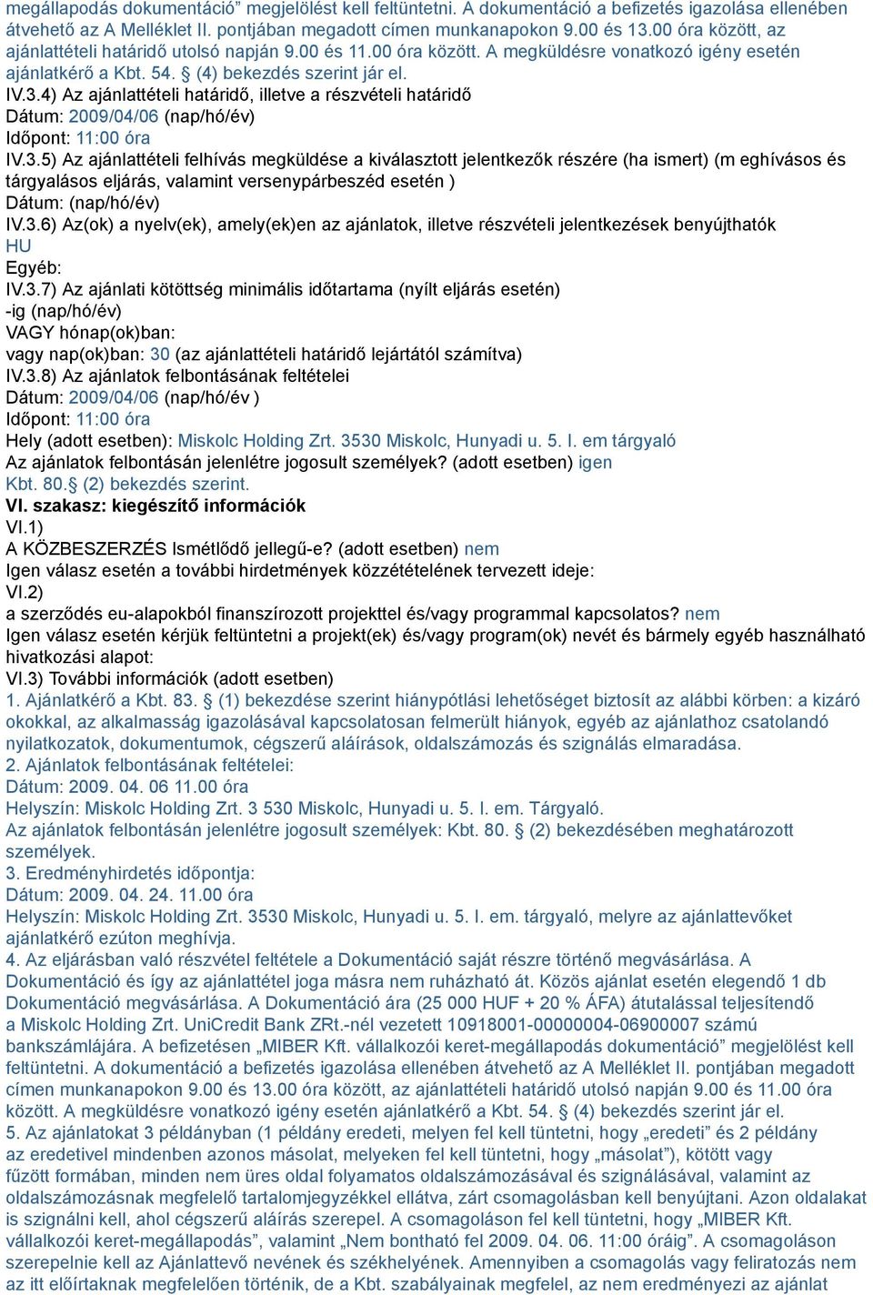 4) Az ajánlattételi határidő, illetve a részvételi határidő Dátum: 2009/04/06 (nap/hó/év) Időpont: 11:00 óra IV.3.