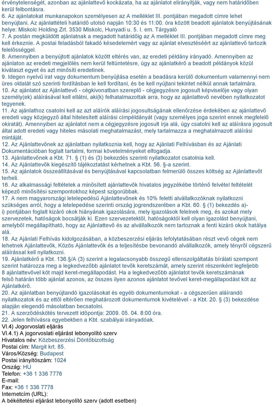 em. Tárgyaló 7. A postán megküldött ajánlatnak a megadott határidőig az A melléklet III. pontjában megadott címre meg kell érkeznie.