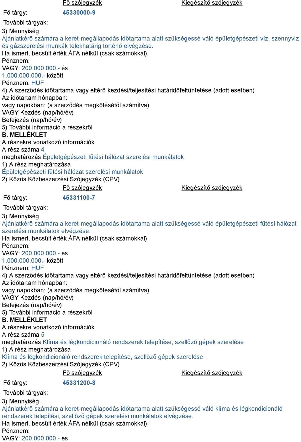 000,- és 1.000.000.000,- között Pénznem: HUF 4) A szerződés időtartama vagy eltérő kezdési/teljesítési határidőfeltüntetése (adott esetben) Az időtartam hónapban: vagy napokban: (a szerződés