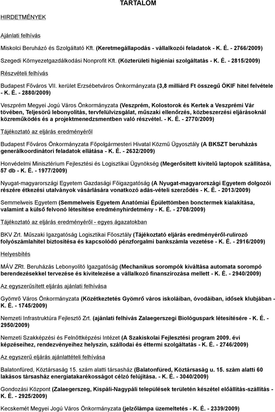 - 2815/2009) Részvételi felhívás Budapest Főváros VII. kerület Erzsébetváros Önkormányzata (3,8 milliárd Ft összegű ÖKIF hitel felvétele - K. É.