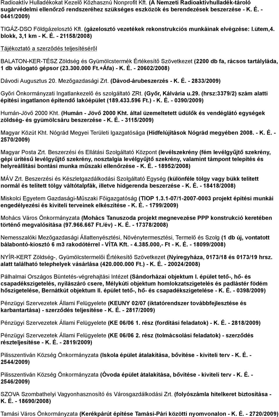 - 21158/2008) Tájékoztató a szerződés teljesítéséről BALATON-KER-TÉSZ Zöldség és Gyümölcstermék Értékesítő Szövetkezet (2200 db fa, rácsos tartályláda, 1 db válogató gépsor (23.300.000 Ft.+Áfa) - K.