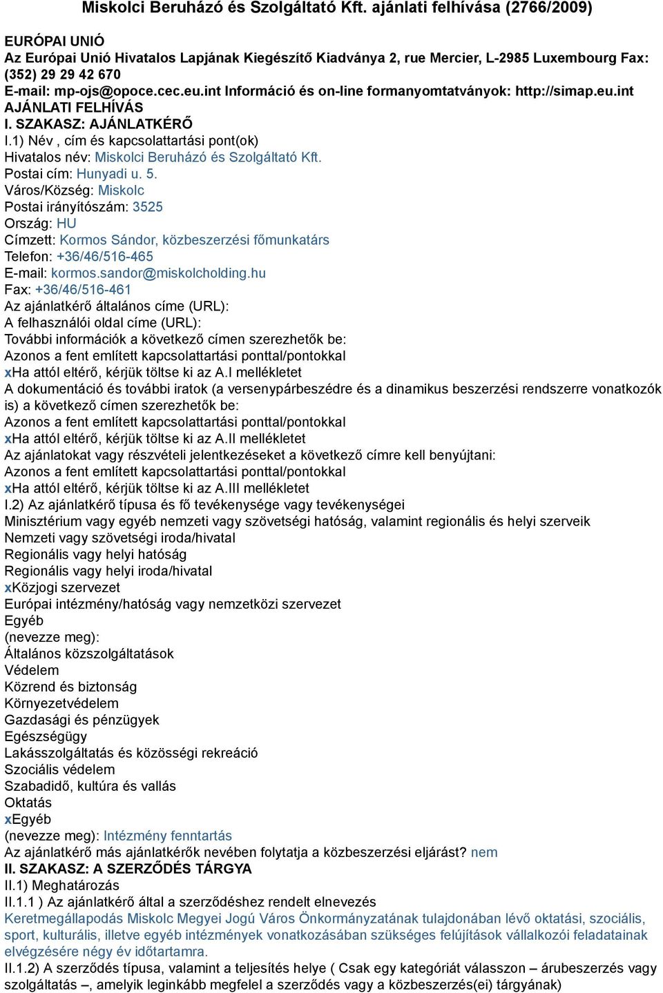 int Információ és on-line formanyomtatványok: http://simap.eu.int AJÁNLATI FELHÍVÁS I. SZAKASZ: AJÁNLATKÉRŐ I.1) Név, cím és kapcsolattartási pont(ok) Hivatalos név:  Postai cím: Hunyadi u. 5.