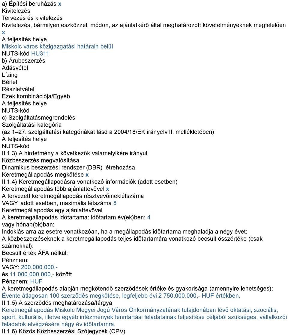 (az 1 27. szolgáltatási kategóriákat lásd a 2004/18/EK irányelv II. mellékletében) A teljesítés helye NUTS-kód II.1.3) A hirdetmény a következők valamelyikére irányul Közbeszerzés megvalósítása Dinamikus beszerzési rendszer (DBR) létrehozása Keretmegállapodás megkötése x II.