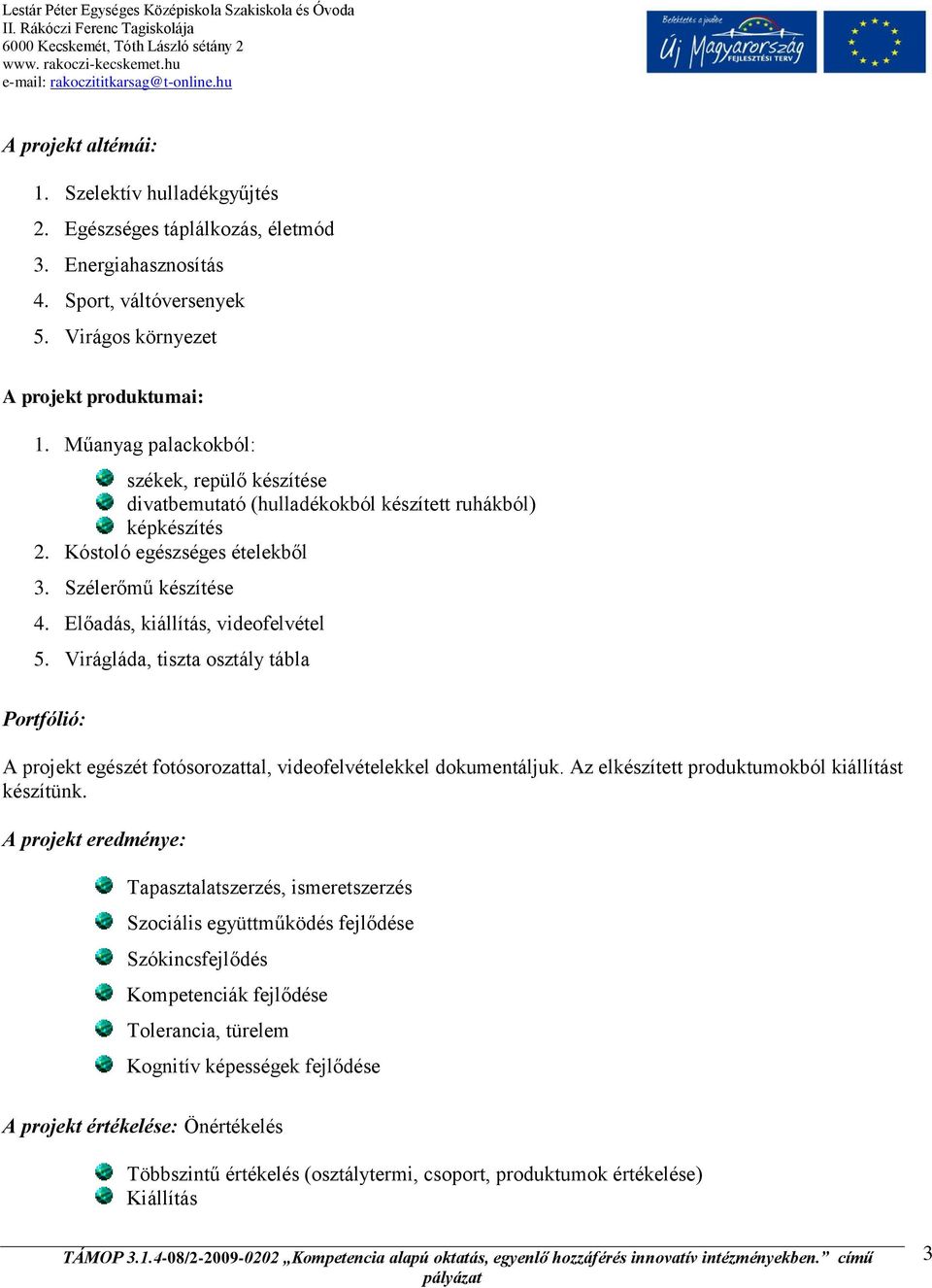 Előadás, kiállítás, videofelvétel 5. Virágláda, tiszta osztály tábla Portfólió: A projekt egészét fotósorozattal, videofelvételekkel dokumentáljuk. Az elkészített produktumokból kiállítást készítünk.