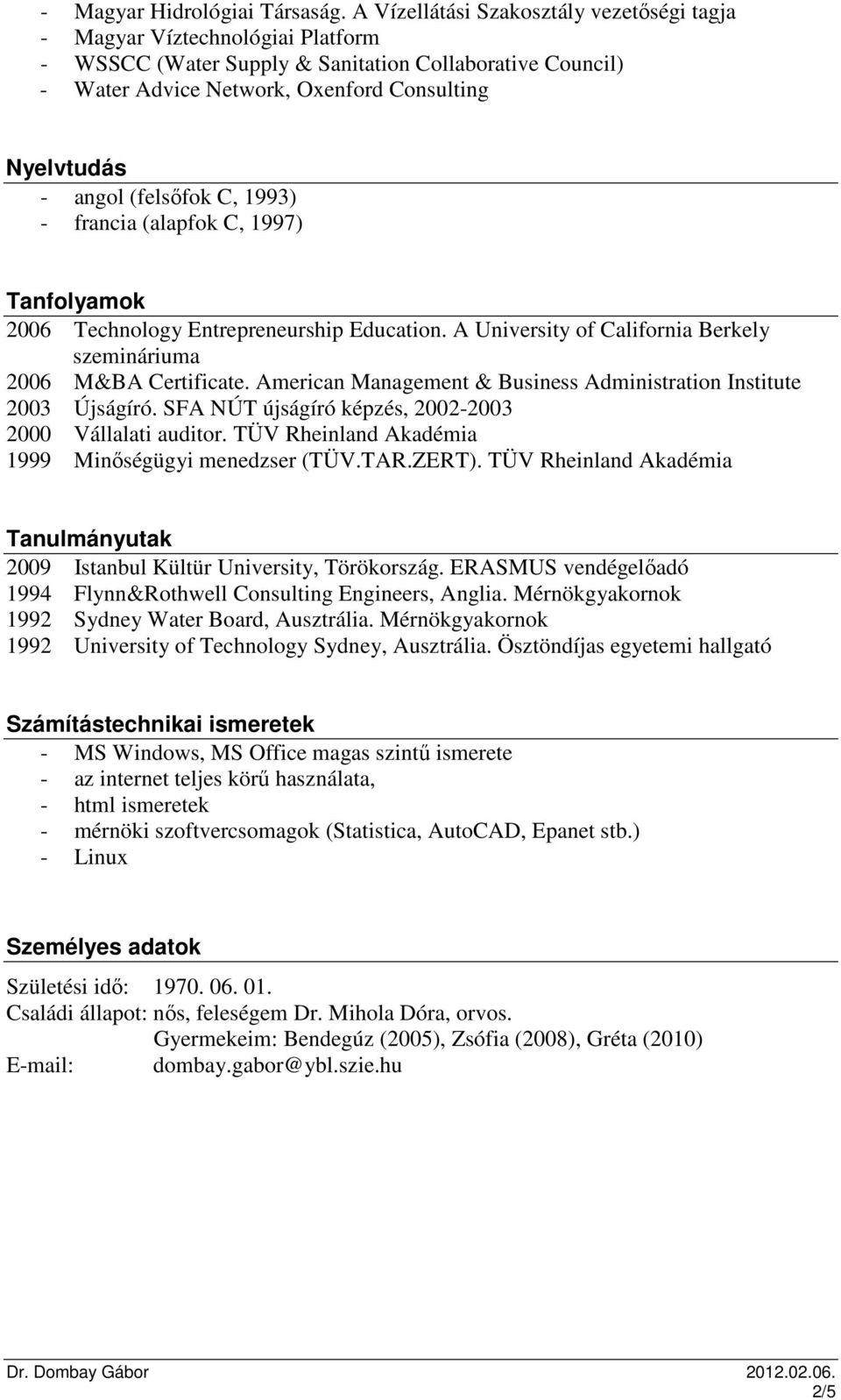 (felsőfok C, 1993) - francia (alapfok C, 1997) Tanfolyamok 2006 Technology Entrepreneurship Education. A University of California Berkely szemináriuma 2006 M&BA Certificate.