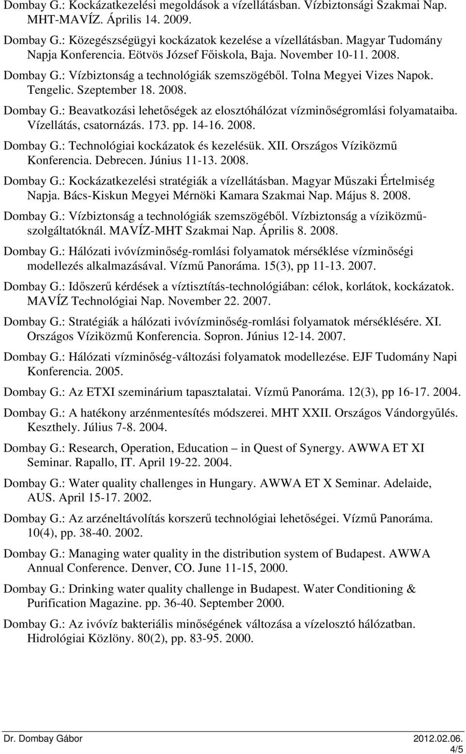 Vízellátás, csatornázás. 173. pp. 14-16. 2008. Dombay G.: Technológiai kockázatok és kezelésük. XII. Országos Víziközmű Konferencia. Debrecen. Június 11-13. 2008. Dombay G.: Kockázatkezelési stratégiák a vízellátásban.