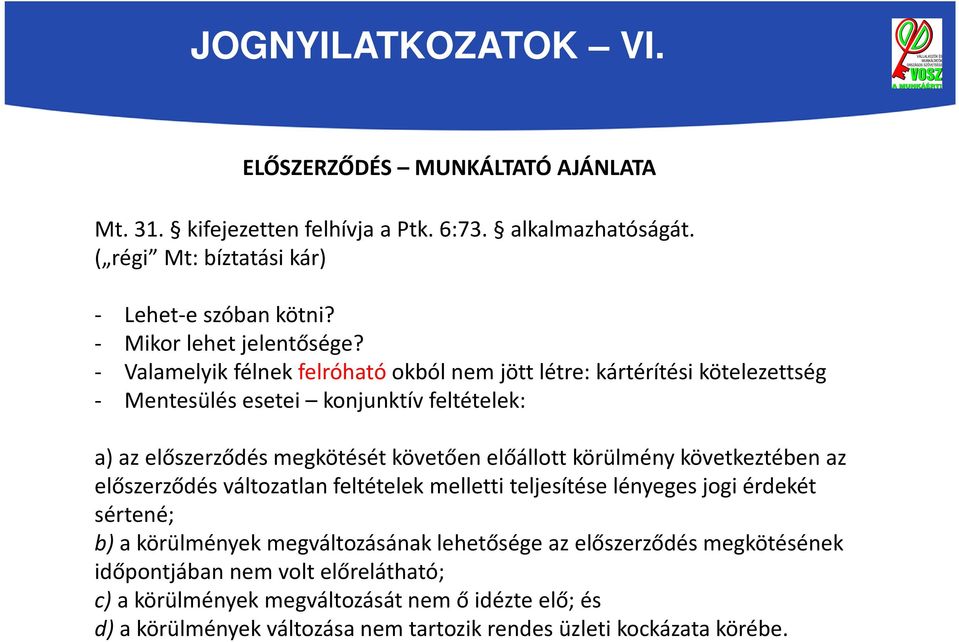 - Valamelyik félnek felróható okból nem jött létre: kártérítési kötelezettség - Mentesülés esetei konjunktív feltételek: a) az előszerződés megkötését követően előállott