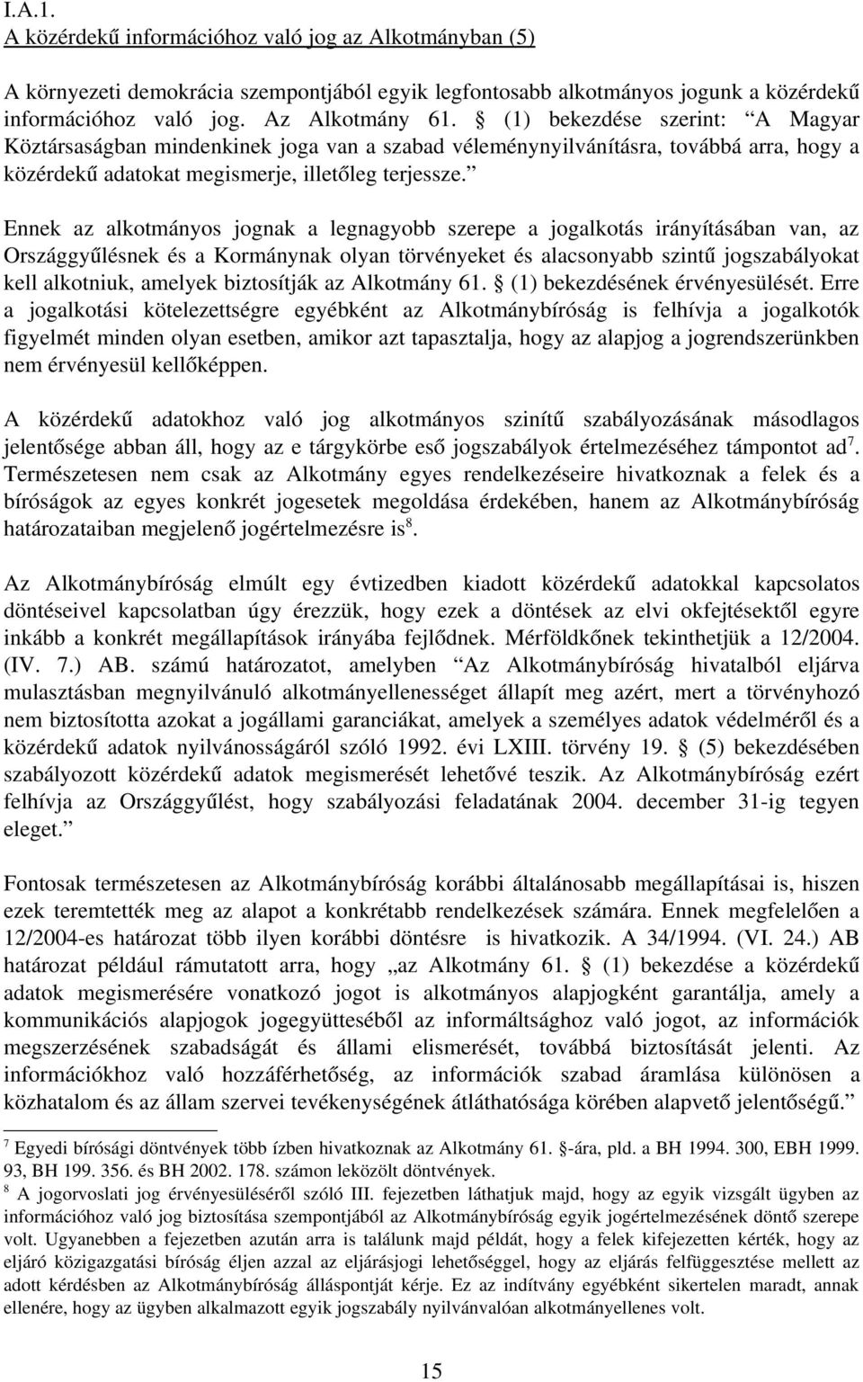 Ennek az alkotmányos jognak a legnagyobb szerepe a jogalkotás irányításában van, az Országgyűlésnek és a Kormánynak olyan törvényeket és alacsonyabb szintű jogszabályokat kell alkotniuk, amelyek