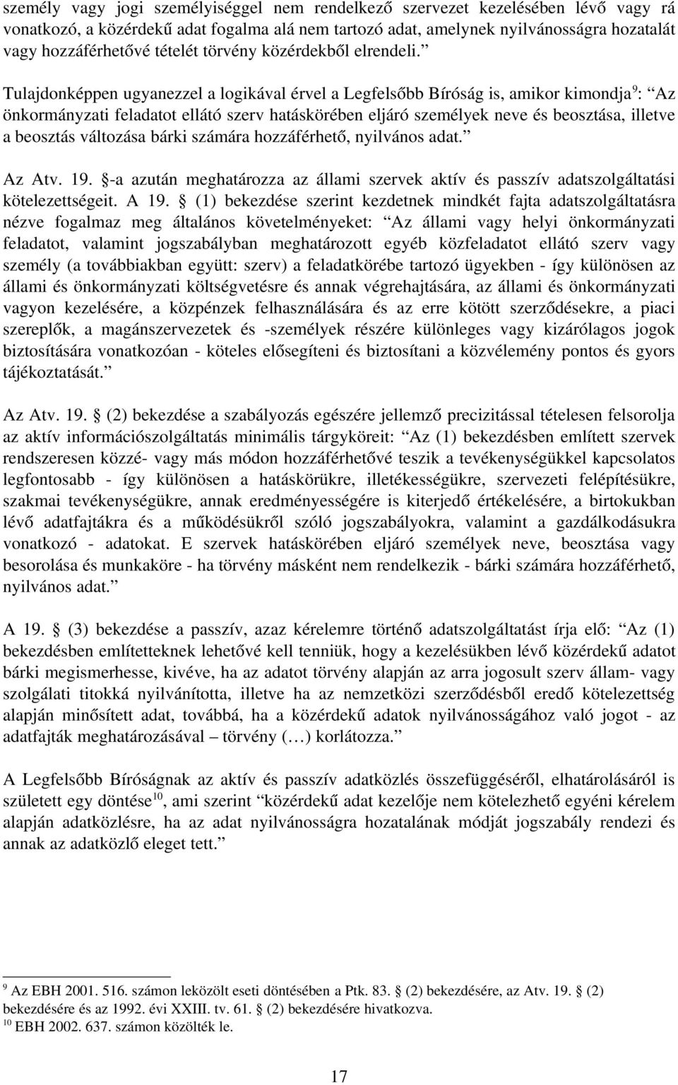 Tulajdonképpen ugyanezzel a logikával érvel a Legfelsőbb Bíróság is, amikor kimondja 9 : Az önkormányzati feladatot ellátó szerv hatáskörében eljáró személyek neve és beosztása, illetve a beosztás