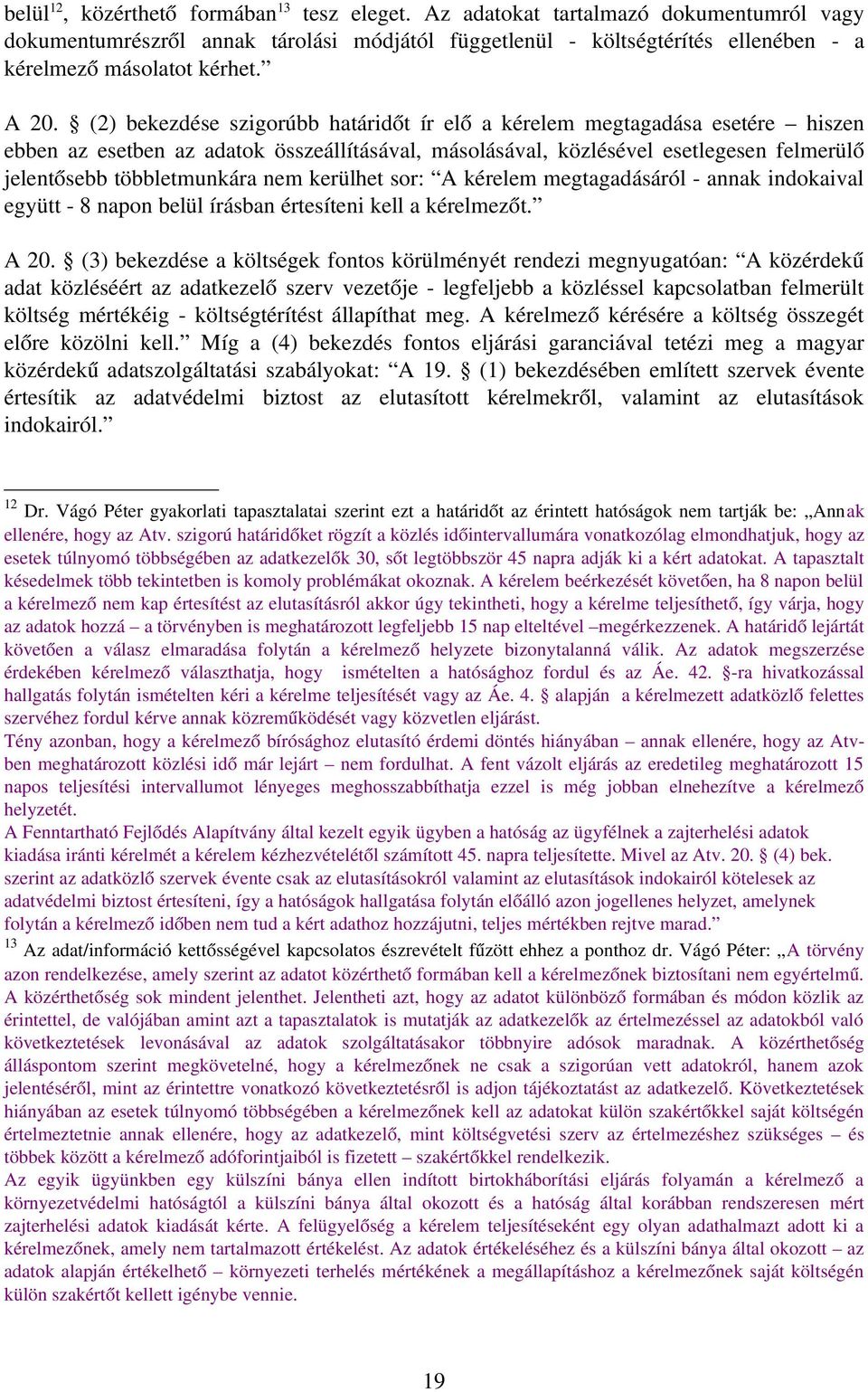 többletmunkára nem kerülhet sor: A kérelem megtagadásáról annak indokaival együtt 8 napon belül írásban értesíteni kell a kérelmezőt. A 20.