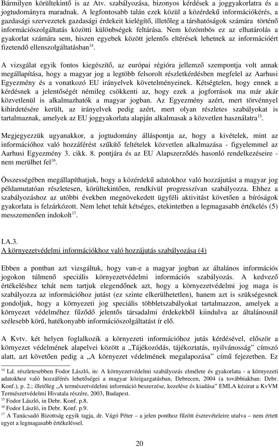 feltárása. Nem közömbös ez az elhatárolás a gyakorlat számára sem, hiszen egyebek között jelentős eltérések lehetnek az információért fizetendő ellenszolgáltatásban 14.