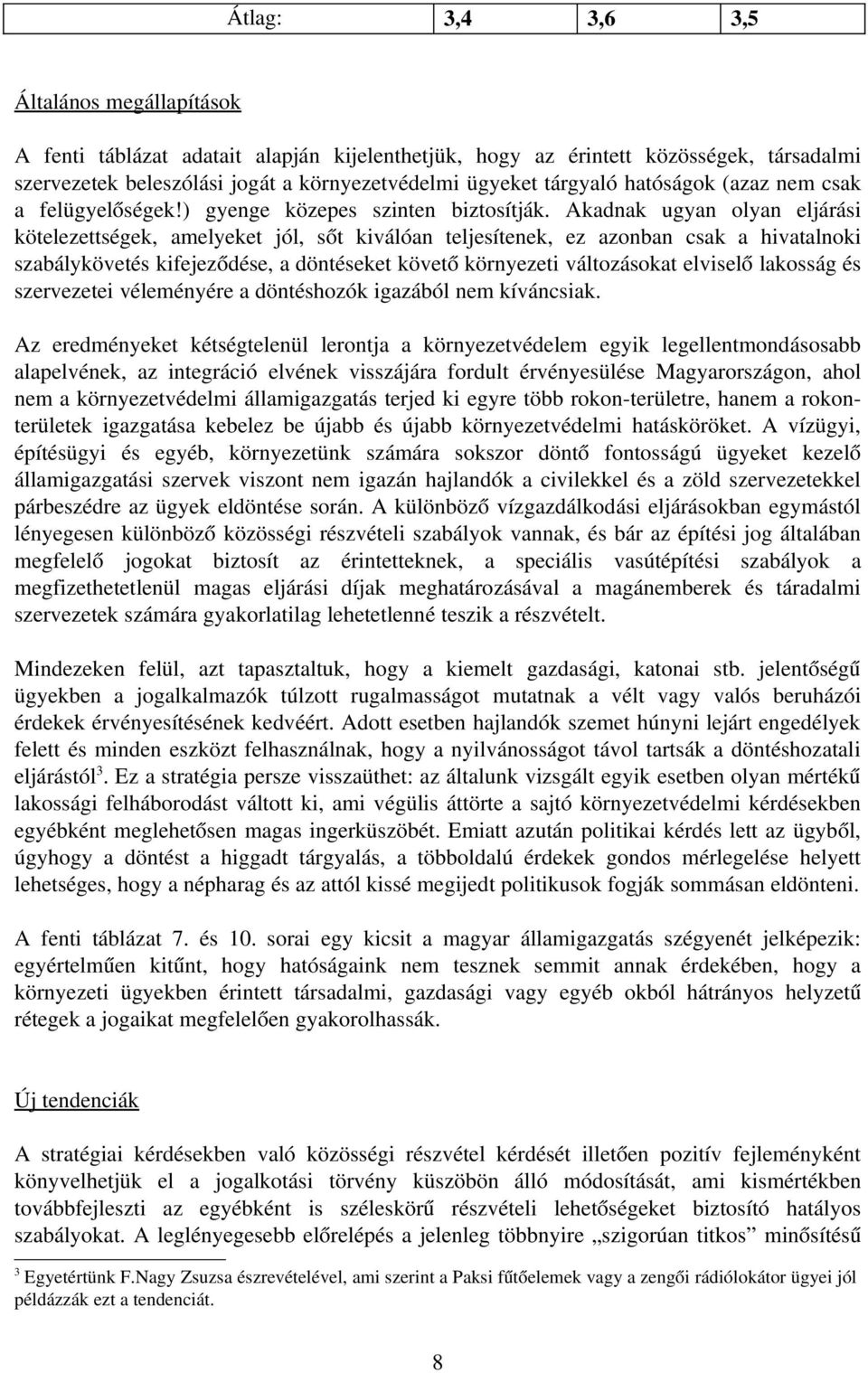 Akadnak ugyan olyan eljárási kötelezettségek, amelyeket jól, sőt kiválóan teljesítenek, ez azonban csak a hivatalnoki szabálykövetés kifejeződése, a döntéseket követő környezeti változásokat elviselő