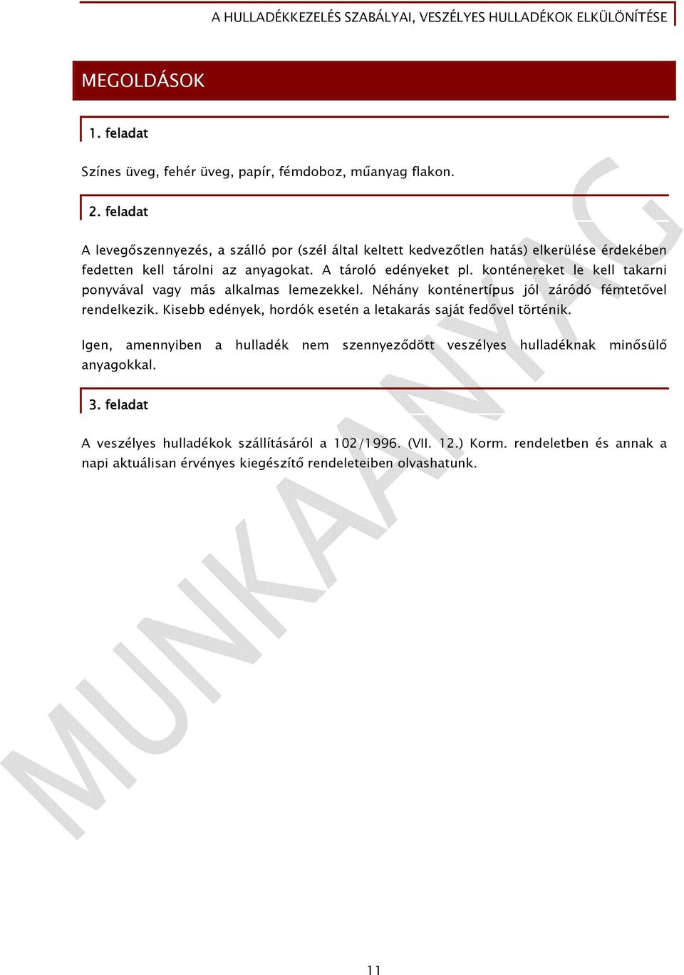 konténereket le kell takarni ponyvával vagy más alkalmas lemezekkel. Néhány konténertípus jól záródó fémtetővel rendelkezik.