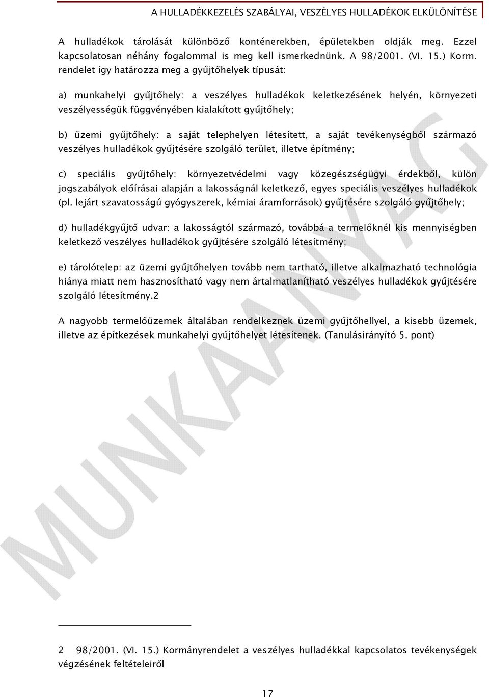 gyűjtőhely: a saját telephelyen létesített, a saját tevékenységből származó veszélyes hulladékok gyűjtésére szolgáló terület, illetve építmény; c) speciális gyűjtőhely: környezetvédelmi vagy