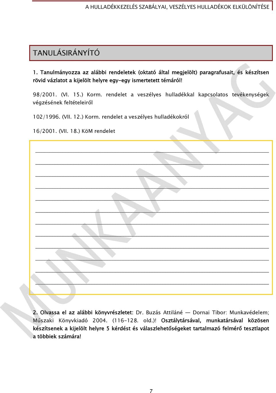 15.) Korm. rendelet a veszélyes hulladékkal kapcsolatos tevékenységek végzésének feltételeiről 102/1996. (VII. 12.) Korm. rendelet a veszélyes hulladékokról 16/2001.