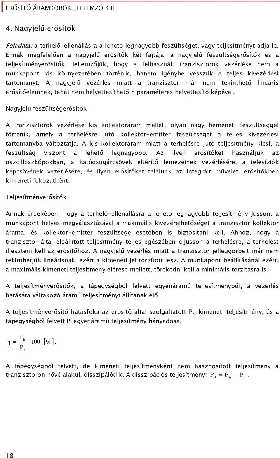 vezérlés miatt a tranzisztor már nem tentető lineáris erősítőelemnek, teát nem elyettesítető paraméteres elyettesítő képével Nagyjelű eszültségerősítők tranzisztorok vezérlése s kollektoráram mellett