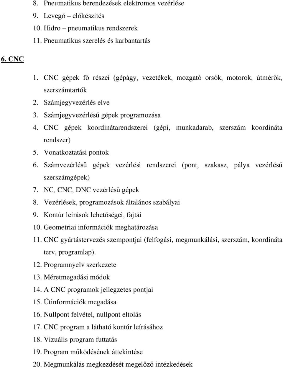 CNC gépek koordinátarendszerei (gépi, munkadarab, szerszám koordináta rendszer) 5. Vonatkoztatási pontok 6. Számvezérlésű gépek vezérlési rendszerei (pont, szakasz, pálya vezérlésű szerszámgépek) 7.