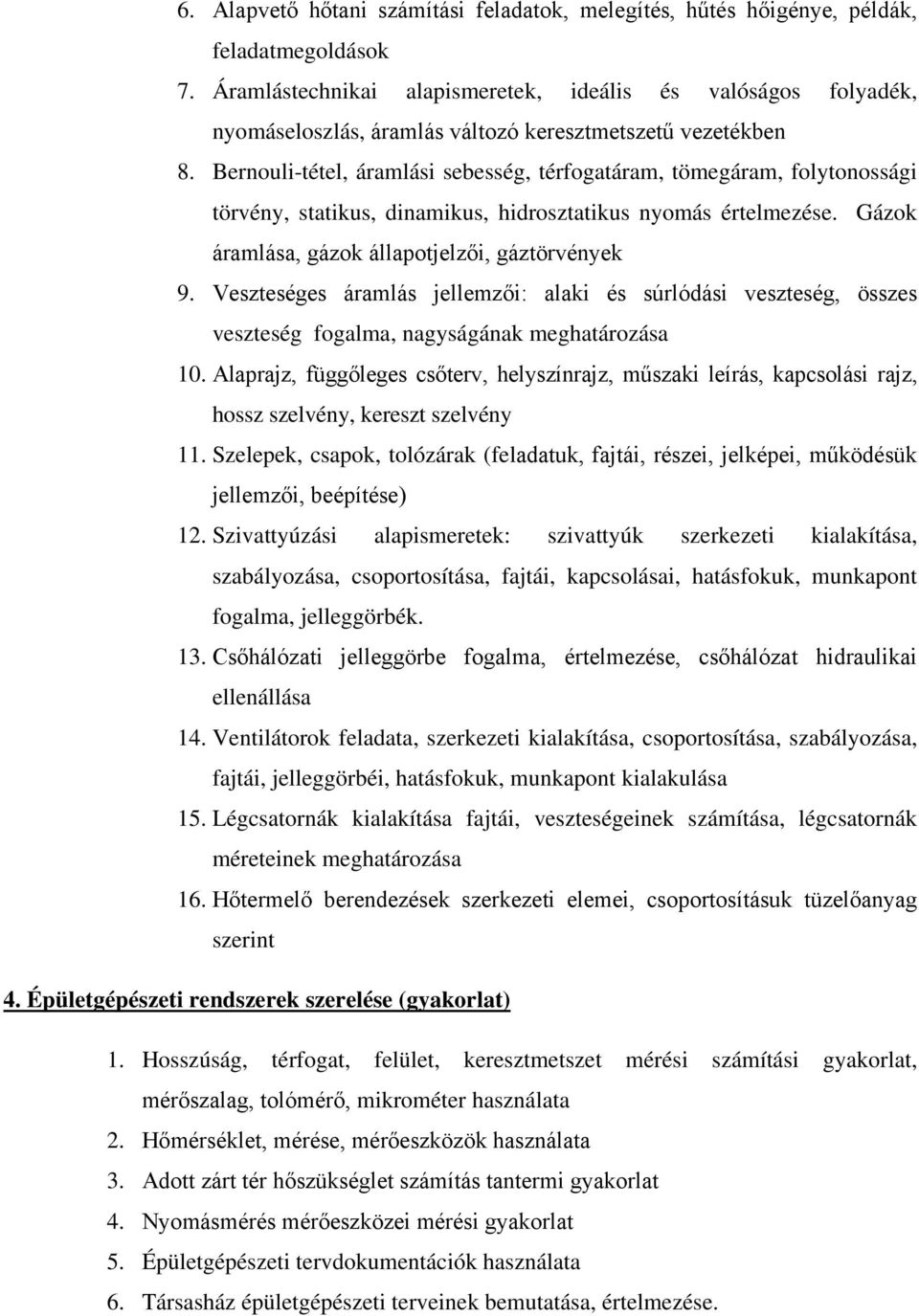 Bernouli-tétel, áramlási sebesség, térfogatáram, tömegáram, folytonossági törvény, statikus, dinamikus, hidrosztatikus nyomás értelmezése. Gázok áramlása, gázok állapotjelzői, gáztörvények 9.