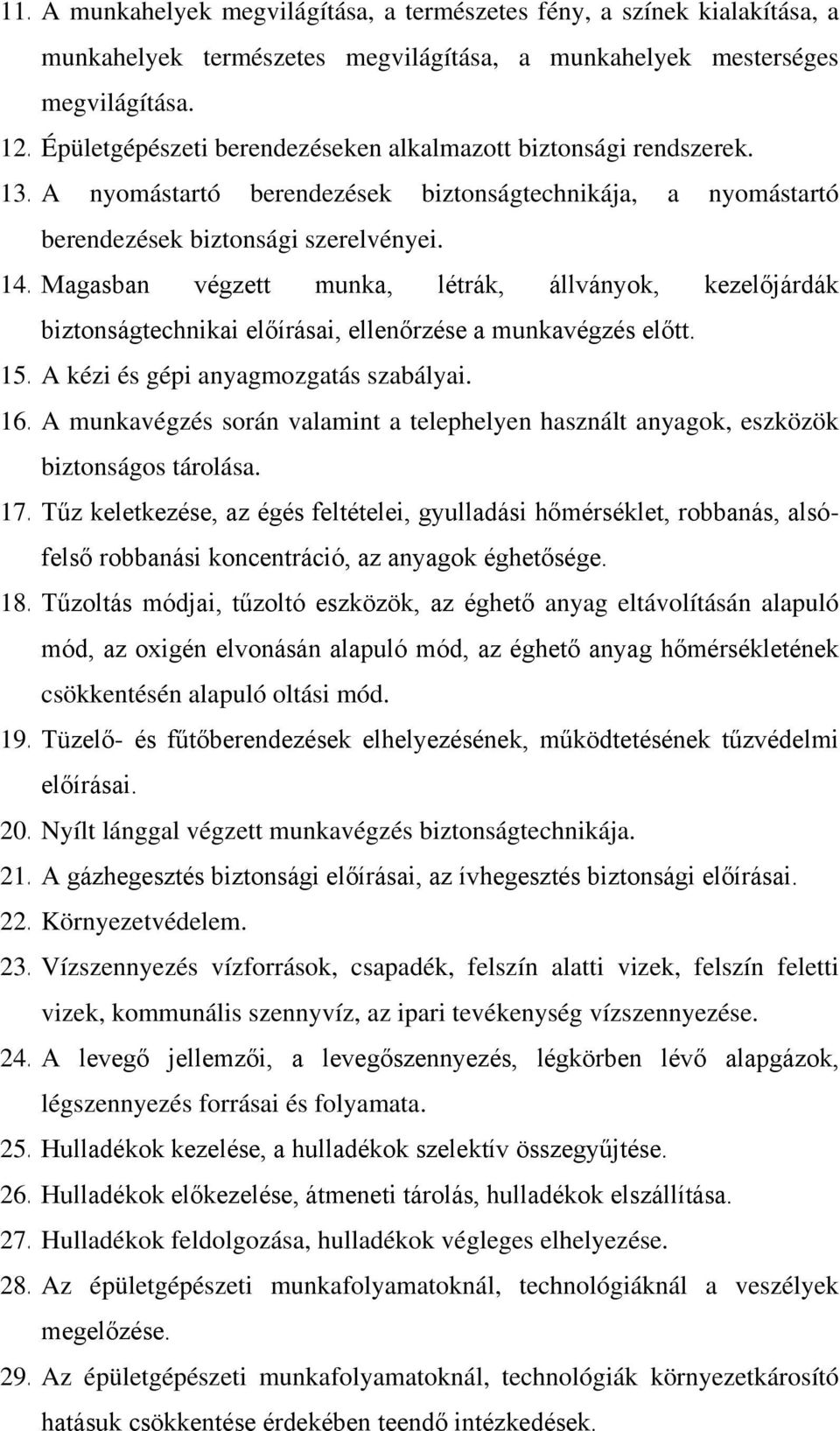 Magasban végzett munka, létrák, állványok, kezelőjárdák biztonságtechnikai előírásai, ellenőrzése a munkavégzés előtt. 15. A kézi és gépi anyagmozgatás szabályai. 16.