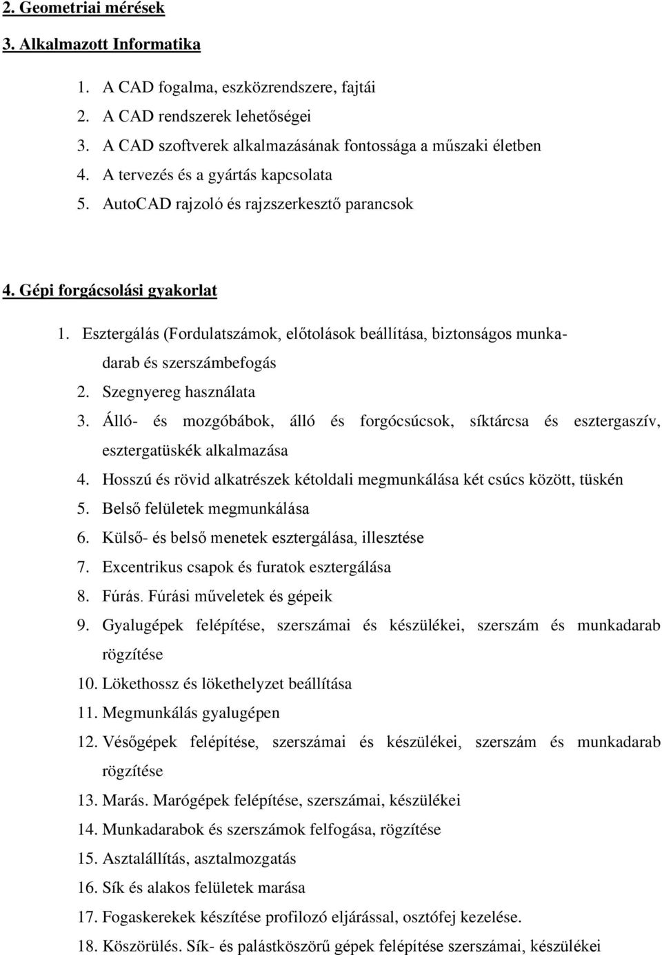 Esztergálás (Fordulatszámok, előtolások beállítása, biztonságos munkadarab és szerszámbefogás 2. Szegnyereg használata 3.