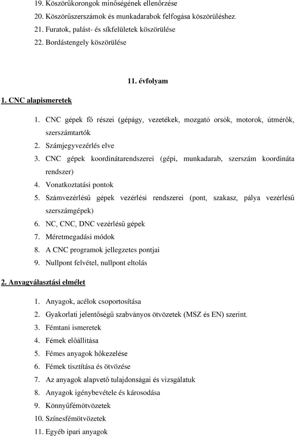 CNC gépek koordinátarendszerei (gépi, munkadarab, szerszám koordináta rendszer) 4. Vonatkoztatási pontok 5. Számvezérlésű gépek vezérlési rendszerei (pont, szakasz, pálya vezérlésű szerszámgépek) 6.