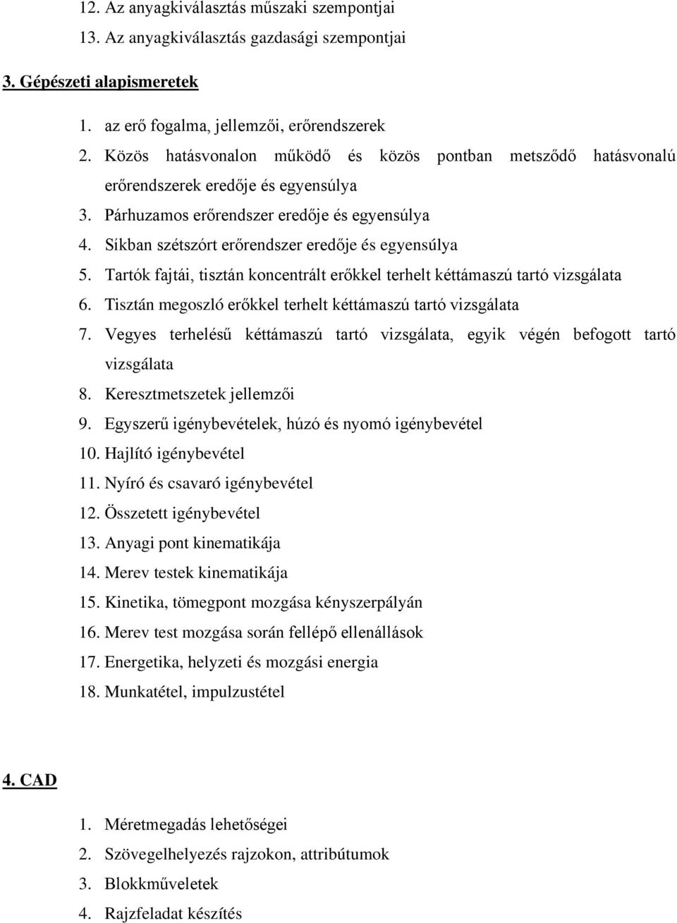 Síkban szétszórt erőrendszer eredője és egyensúlya 5. Tartók fajtái, tisztán koncentrált erőkkel terhelt kéttámaszú tartó vizsgálata 6. Tisztán megoszló erőkkel terhelt kéttámaszú tartó vizsgálata 7.