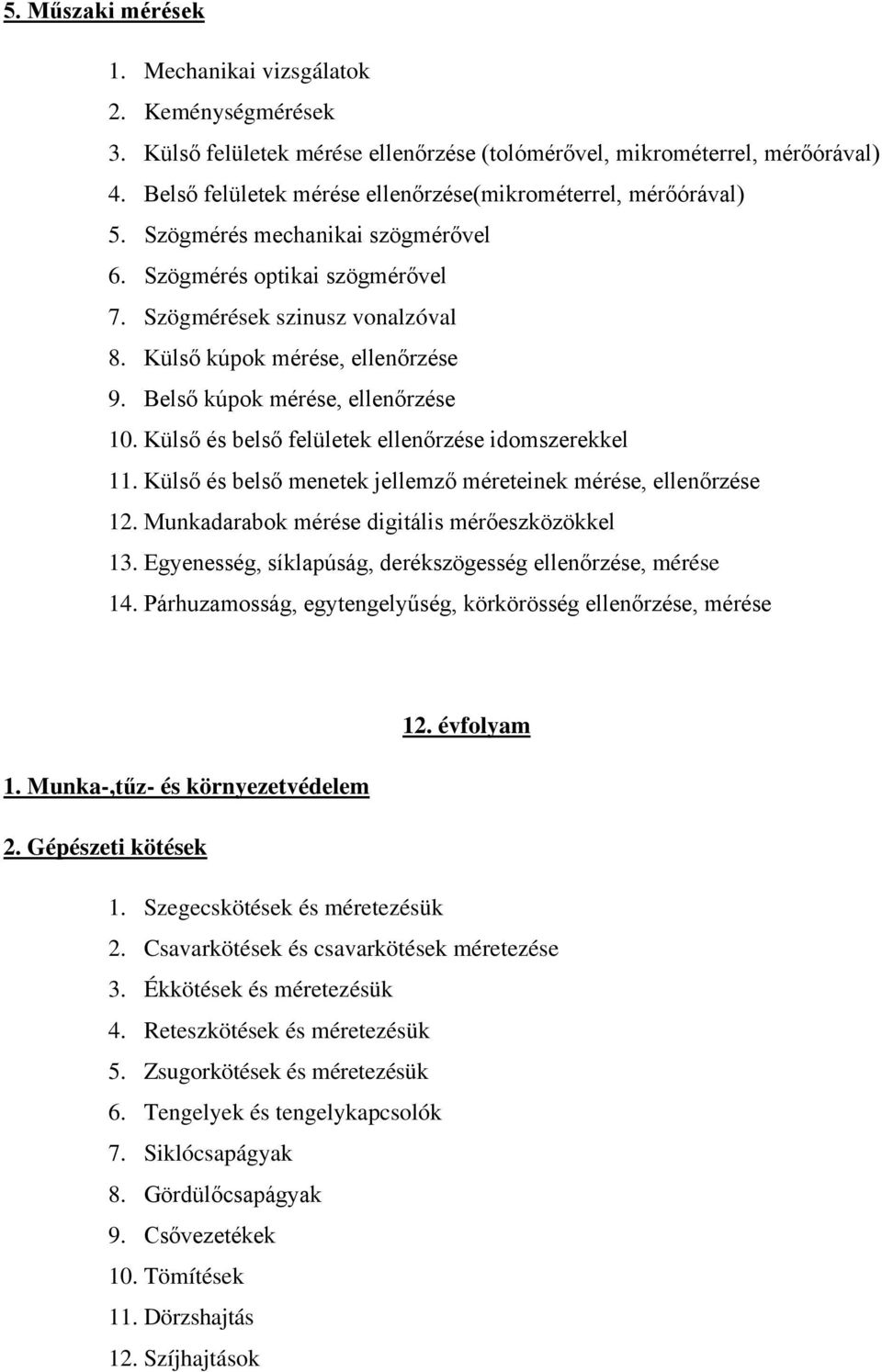 Külső kúpok mérése, ellenőrzése 9. Belső kúpok mérése, ellenőrzése 10. Külső és belső felületek ellenőrzése idomszerekkel 11. Külső és belső menetek jellemző méreteinek mérése, ellenőrzése 12.