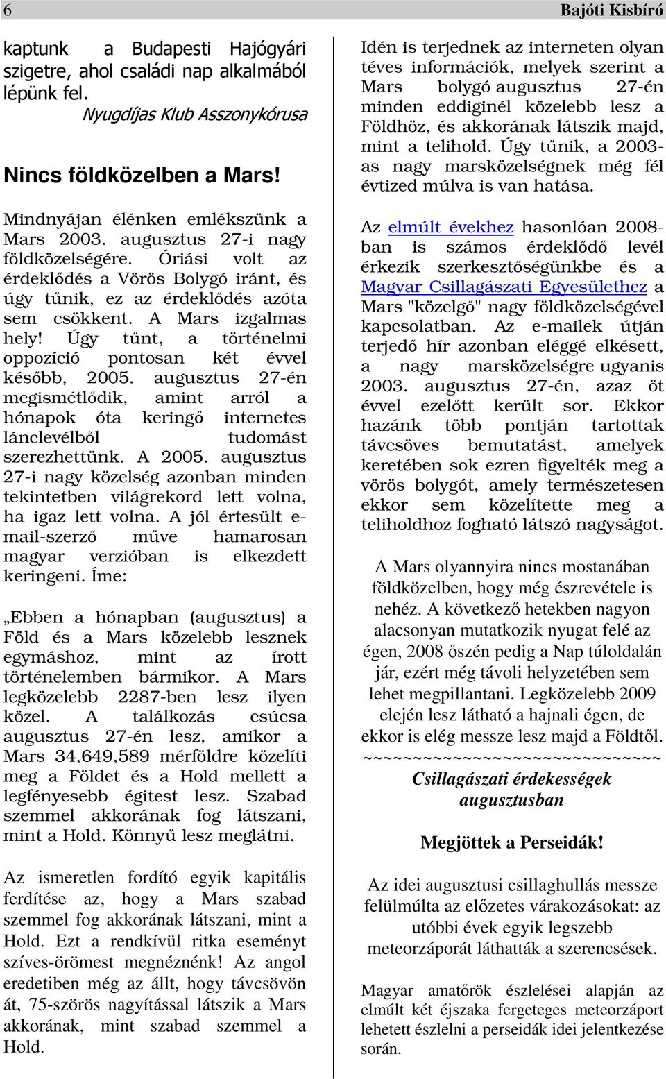 augusztus 27-én megismétldik, amint arról a hónapok óta kering internetes lánclevélbl tudomást szerezhettünk. A 2005.