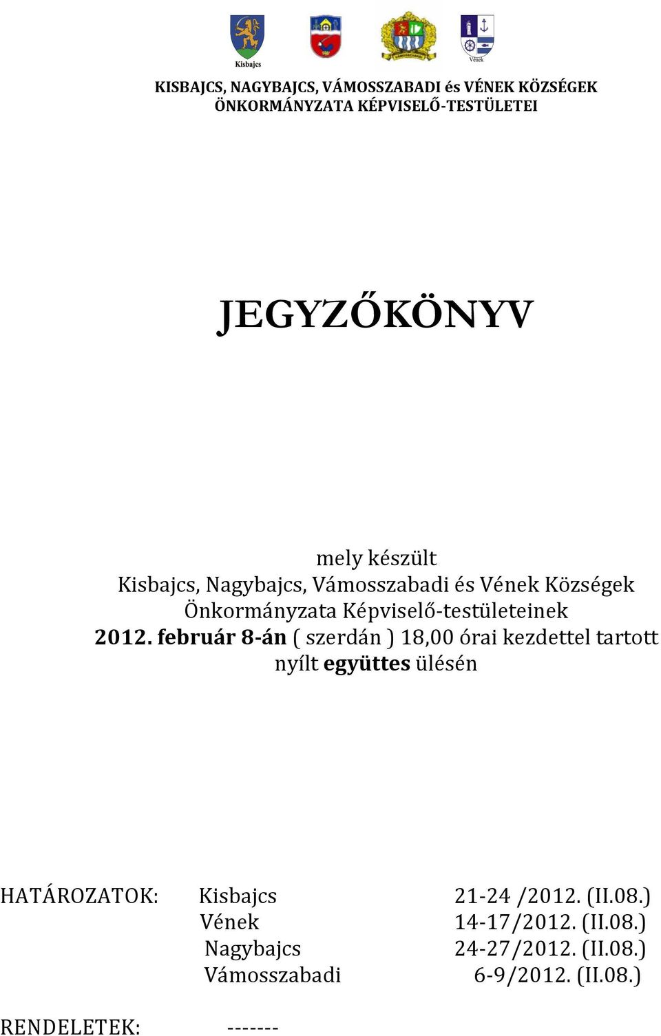 február 8-án ( szerdán ) 18,00 órai kezdettel tartott nyílt együttes ülésén HATÁROZATOK: Kisbajcs 21-24 /2012.