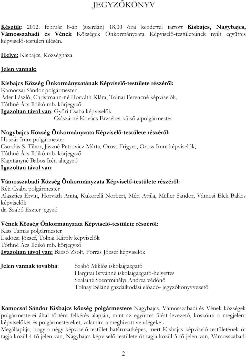 Helye: Kisbajcs, Községháza Jelen vannak: Kisbajcs Község Önkormányzatának Képviselő-testülete részéről: Kamocsai Sándor polgármester Áder László, Christmann-né Horváth Klára, Tolnai Ferencné