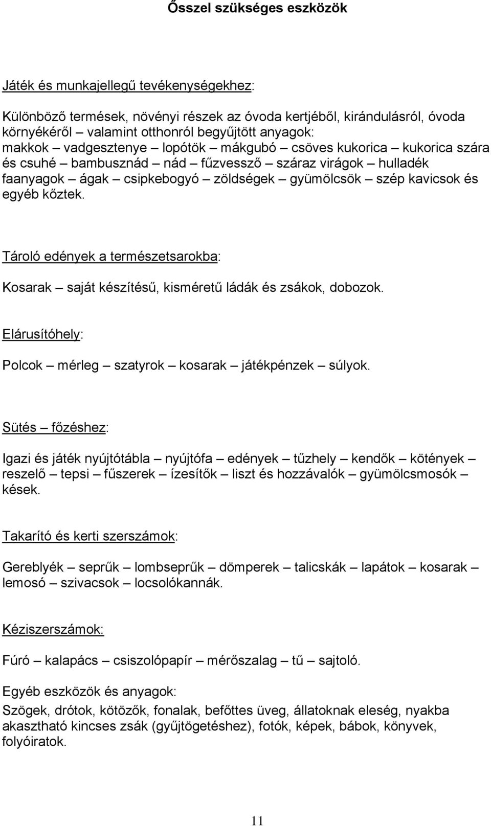 Tároló edények a természetsarokba: Kosarak saját készítésű, kisméretű ládák és zsákok, dobozok. Elárusítóhely: Polcok mérleg szatyrok kosarak játékpénzek súlyok.