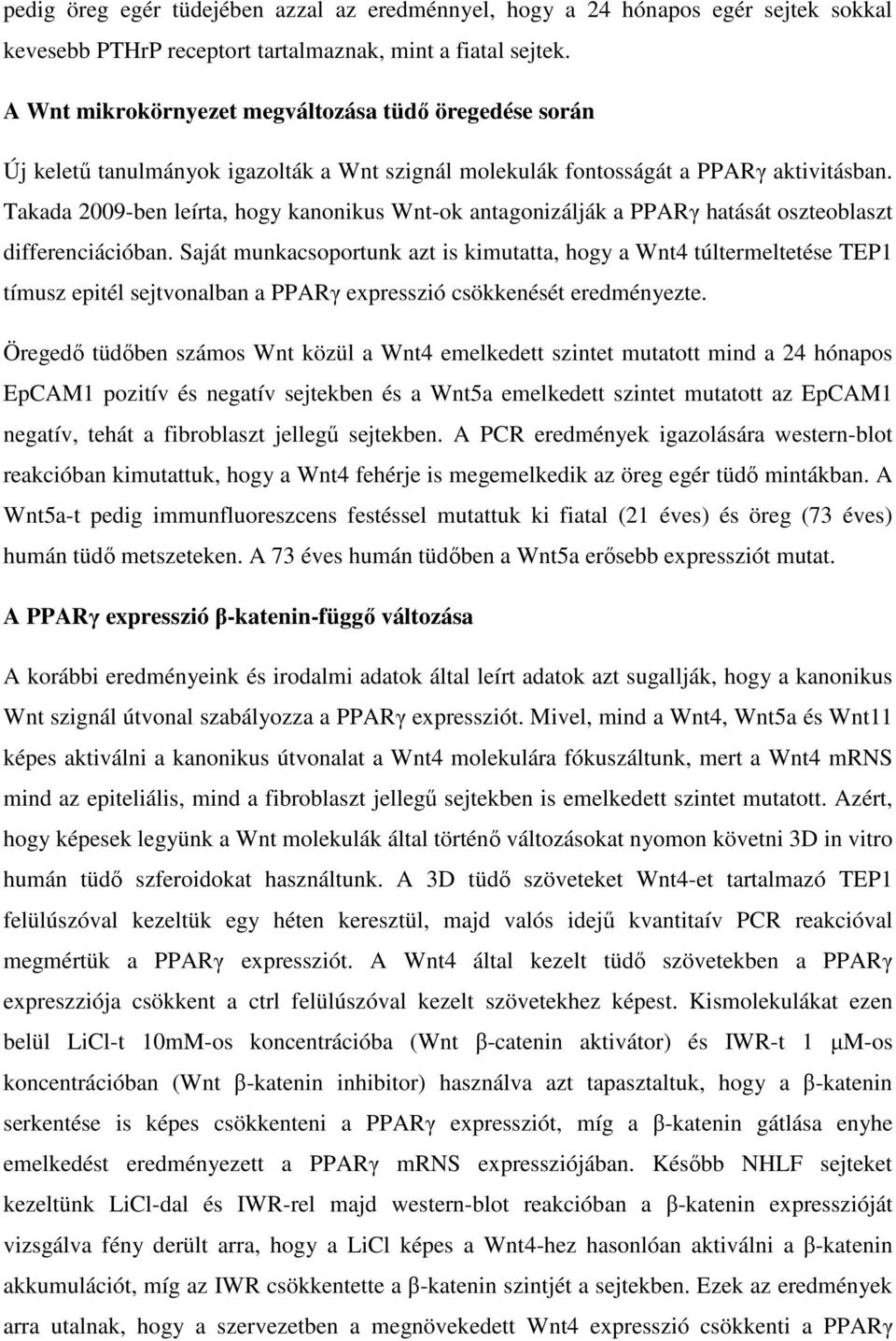 Takada 2009-ben leírta, hogy kanonikus Wnt-ok antagonizálják a PPARγ hatását oszteoblaszt differenciációban.