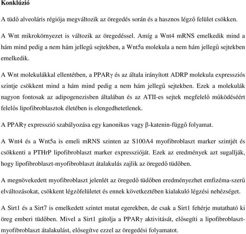 A Wnt molekulákkal ellentétben, a PPARγ és az általa irányított ADRP molekula expressziós szintje csökkent mind a hám mind pedig a nem hám jellegű sejtekben.