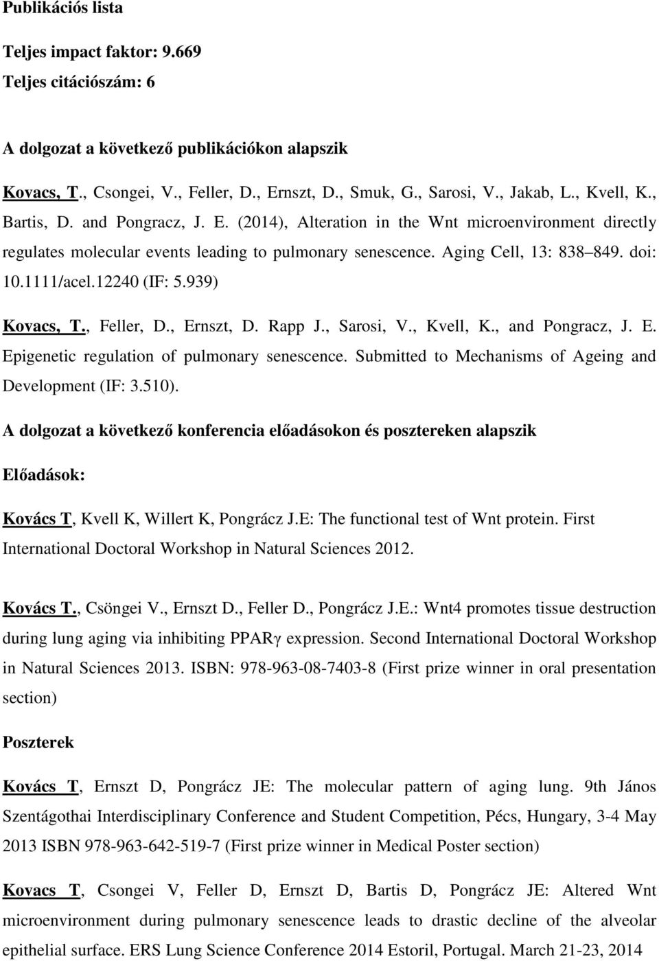 1111/acel.12240 (IF: 5.939) Kovacs, T., Feller, D., Ernszt, D. Rapp J., Sarosi, V., Kvell, K., and Pongracz, J. E. Epigenetic regulation of pulmonary senescence.