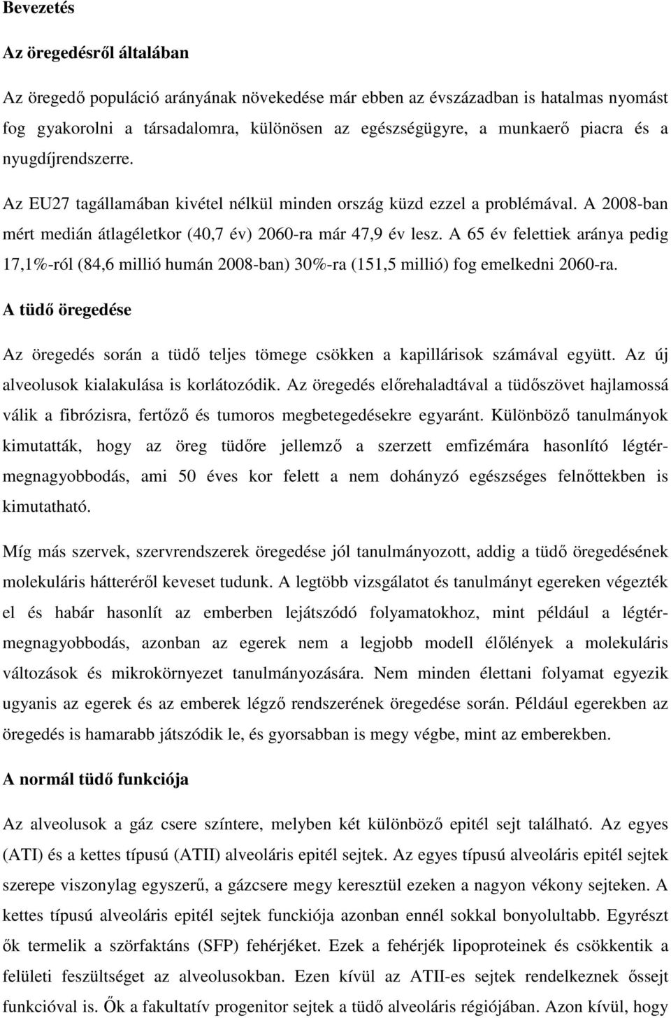 A 65 év felettiek aránya pedig 17,1%-ról (84,6 millió humán 2008-ban) 30%-ra (151,5 millió) fog emelkedni 2060-ra.