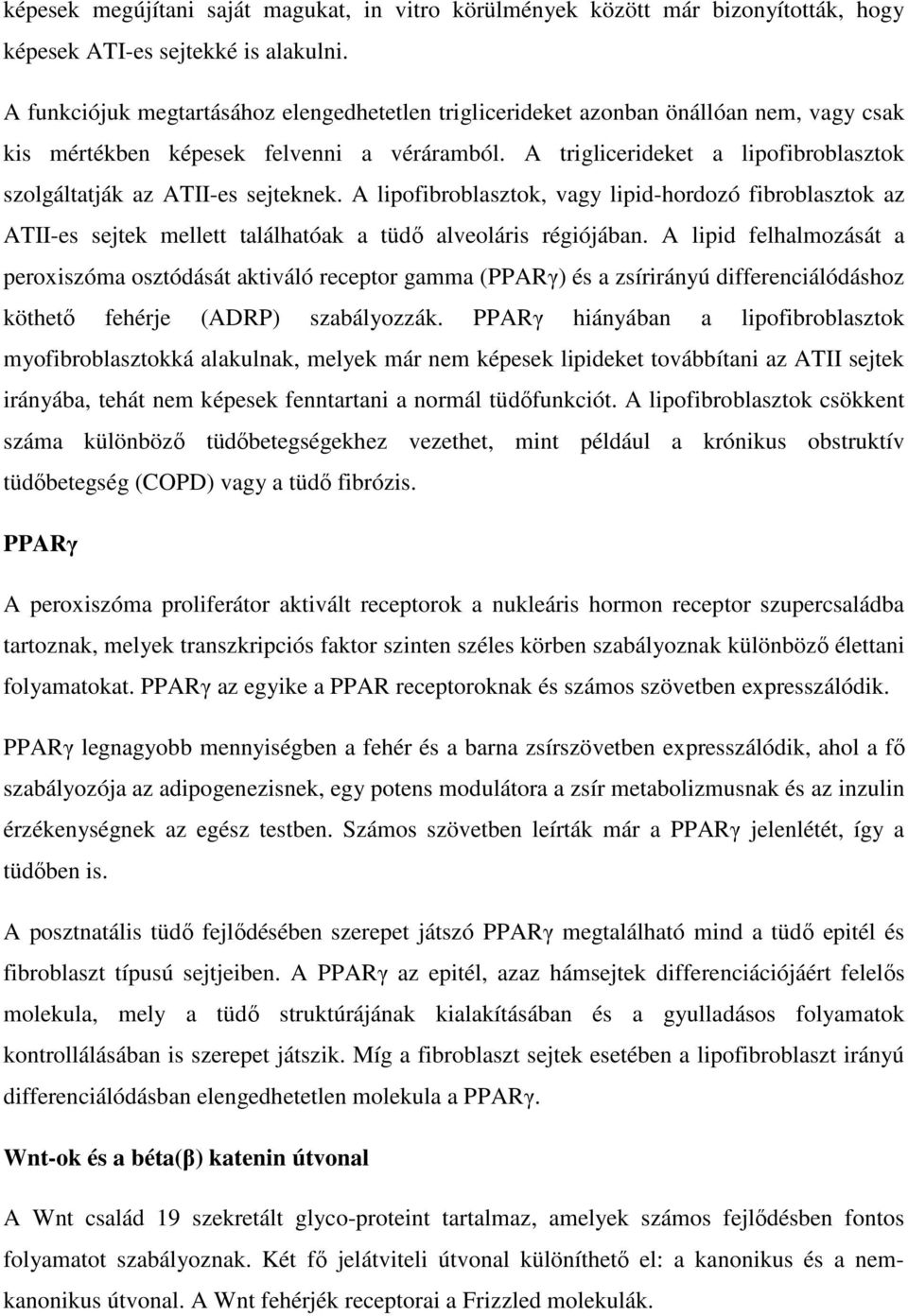 A triglicerideket a lipofibroblasztok szolgáltatják az ATII-es sejteknek. A lipofibroblasztok, vagy lipid-hordozó fibroblasztok az ATII-es sejtek mellett találhatóak a tüdő alveoláris régiójában.