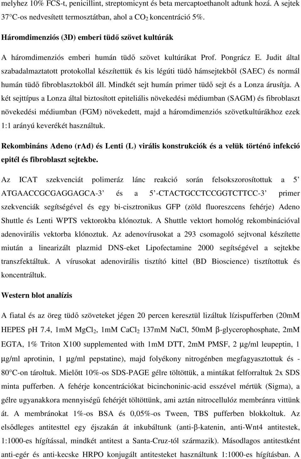 Judit által szabadalmaztatott protokollal készítettük és kis légúti tüdő hámsejtekből (SAEC) és normál humán tüdő fibroblasztokból áll. Mindkét sejt humán primer tüdő sejt és a Lonza árusítja.