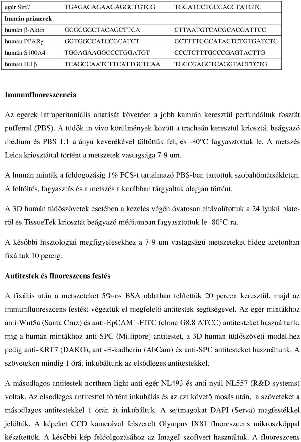 perfundáltuk foszfát pufferrel (PBS). A tüdők in vivo körülmények között a tracheán keresztül kriosztát beágyazó médium és PBS 1:1 arányú keverékével töltöttük fel, és -80 C fagyasztottuk le.