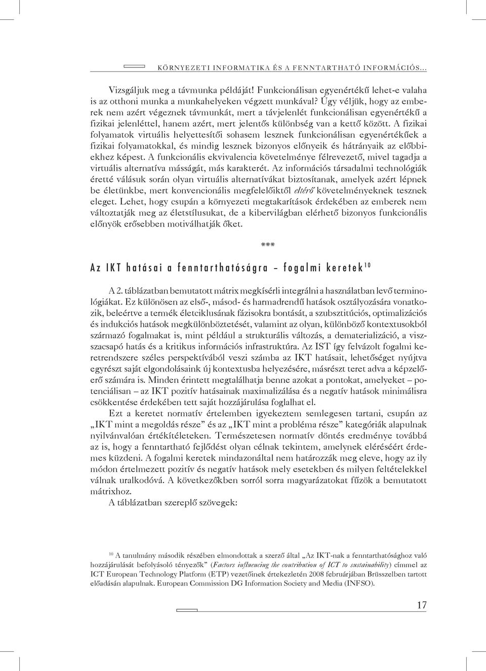 A fizikai folyamatok virtuális helyettesítői sohasem lesznek funkcionálisan egyenértékűek a fizikai folyamatokkal, és mindig lesznek bizonyos előnyeik és hátrányaik az előbbiekhez képest.