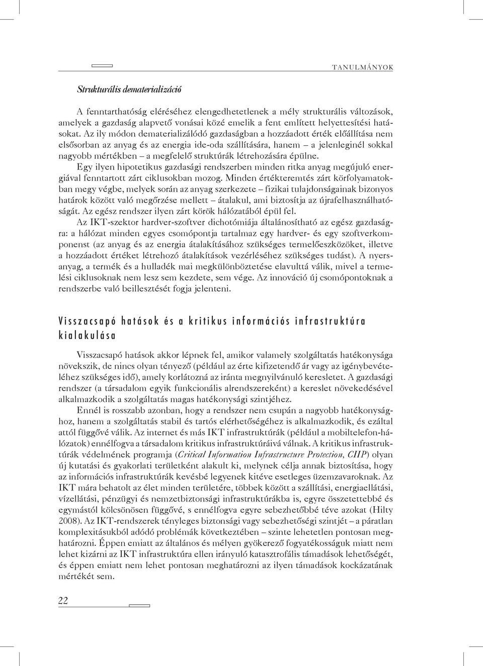 struktúrák létrehozására épülne. Egy ilyen hipotetikus gazdasági rendszerben minden ritka anyag megújuló energiával fenntartott zárt ciklusokban mozog.